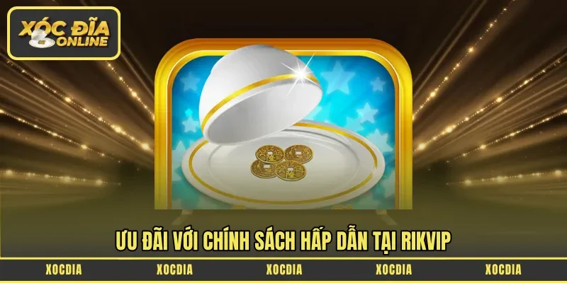 Ưu đãi với chính sách hấp dẫn tại Rikvip